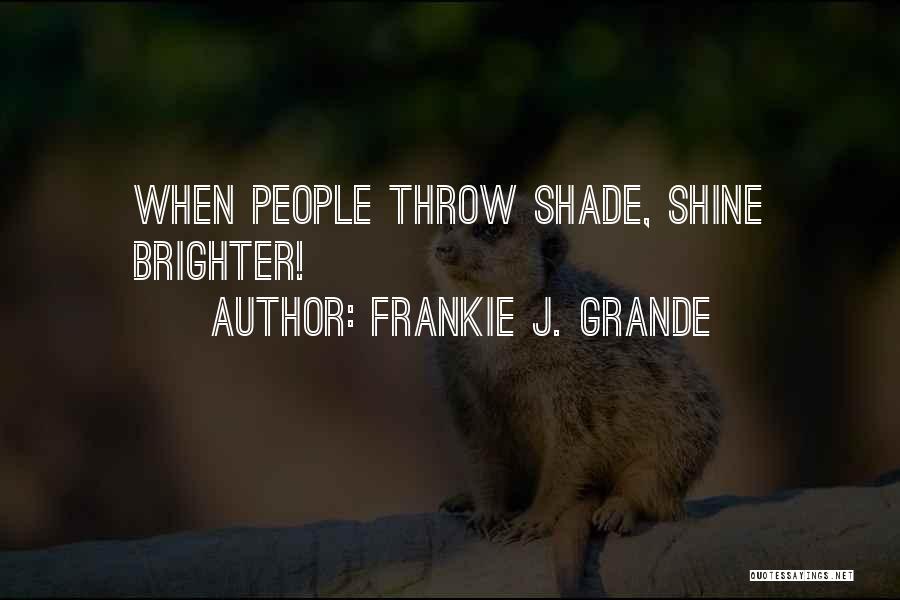 Frankie J. Grande Quotes: When People Throw Shade, Shine Brighter!