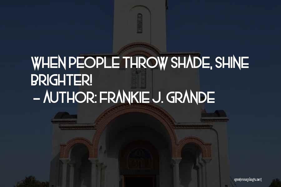 Frankie J. Grande Quotes: When People Throw Shade, Shine Brighter!