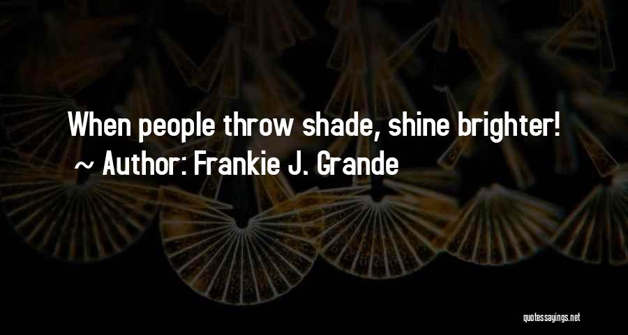 Frankie J. Grande Quotes: When People Throw Shade, Shine Brighter!