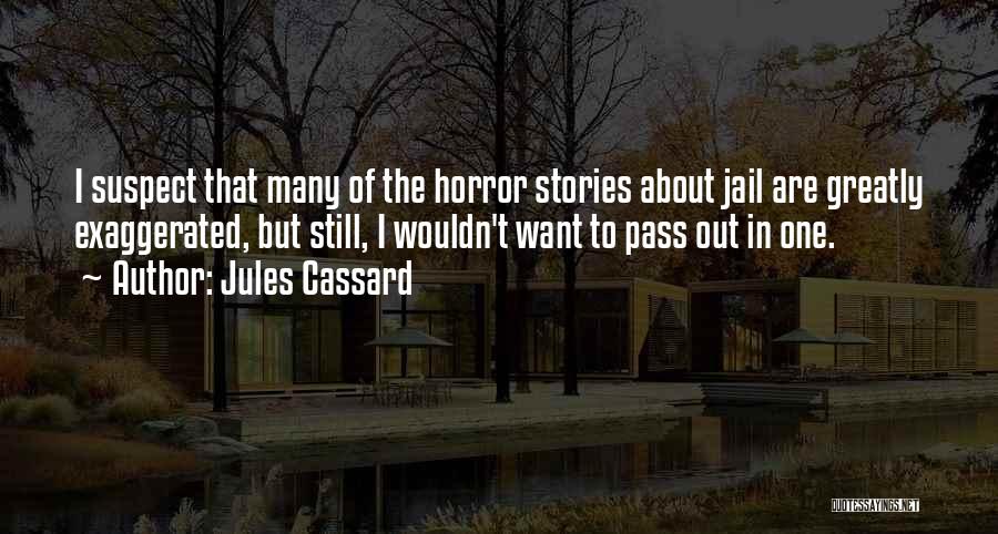 Jules Cassard Quotes: I Suspect That Many Of The Horror Stories About Jail Are Greatly Exaggerated, But Still, I Wouldn't Want To Pass