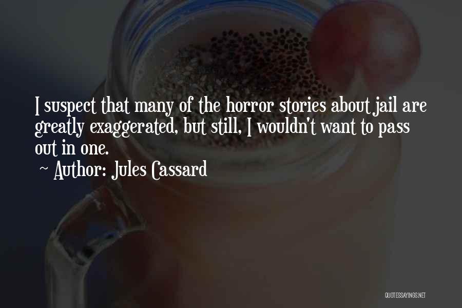 Jules Cassard Quotes: I Suspect That Many Of The Horror Stories About Jail Are Greatly Exaggerated, But Still, I Wouldn't Want To Pass