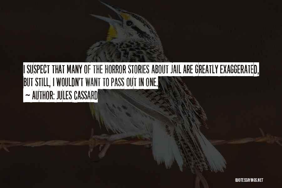 Jules Cassard Quotes: I Suspect That Many Of The Horror Stories About Jail Are Greatly Exaggerated, But Still, I Wouldn't Want To Pass