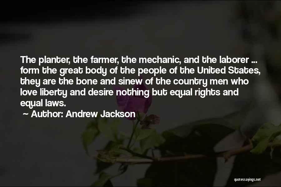 Andrew Jackson Quotes: The Planter, The Farmer, The Mechanic, And The Laborer ... Form The Great Body Of The People Of The United