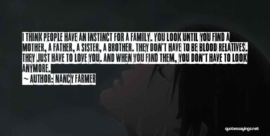 Nancy Farmer Quotes: I Think People Have An Instinct For A Family. You Look Until You Find A Mother, A Father, A Sister,