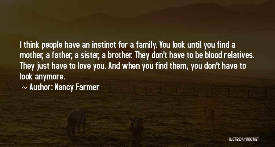 Nancy Farmer Quotes: I Think People Have An Instinct For A Family. You Look Until You Find A Mother, A Father, A Sister,