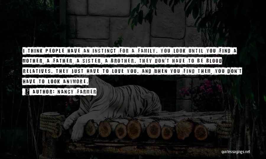 Nancy Farmer Quotes: I Think People Have An Instinct For A Family. You Look Until You Find A Mother, A Father, A Sister,