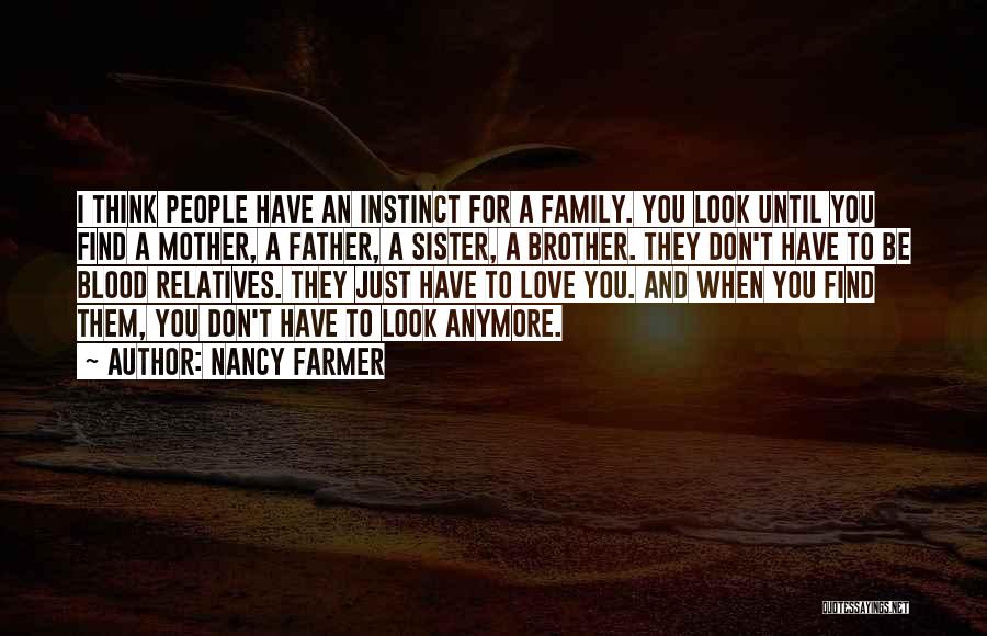 Nancy Farmer Quotes: I Think People Have An Instinct For A Family. You Look Until You Find A Mother, A Father, A Sister,