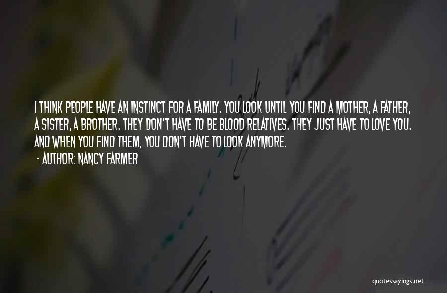 Nancy Farmer Quotes: I Think People Have An Instinct For A Family. You Look Until You Find A Mother, A Father, A Sister,