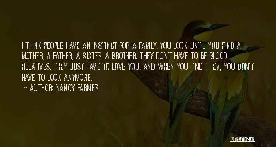 Nancy Farmer Quotes: I Think People Have An Instinct For A Family. You Look Until You Find A Mother, A Father, A Sister,