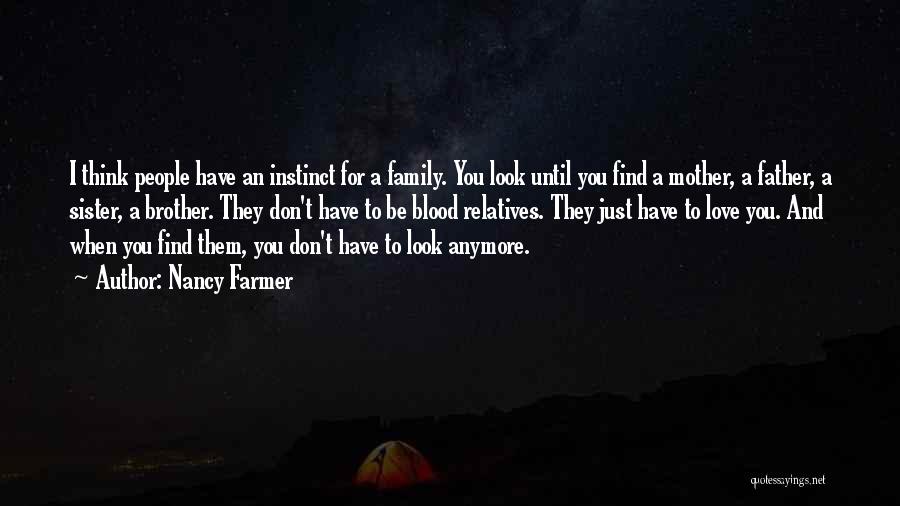 Nancy Farmer Quotes: I Think People Have An Instinct For A Family. You Look Until You Find A Mother, A Father, A Sister,