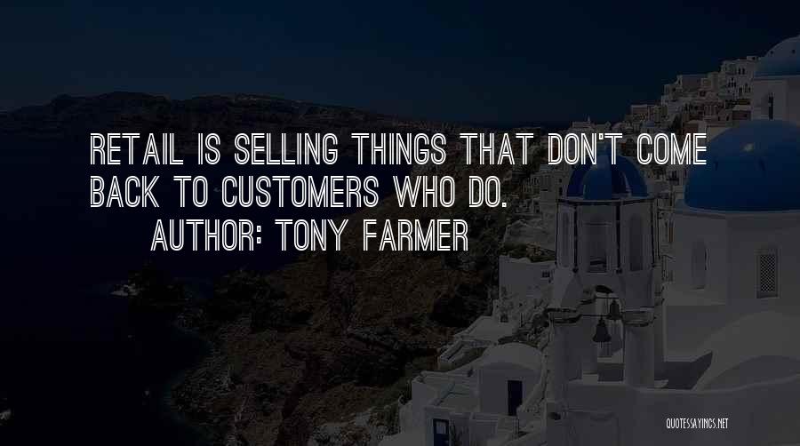 Tony Farmer Quotes: Retail Is Selling Things That Don't Come Back To Customers Who Do.