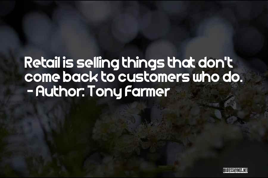 Tony Farmer Quotes: Retail Is Selling Things That Don't Come Back To Customers Who Do.