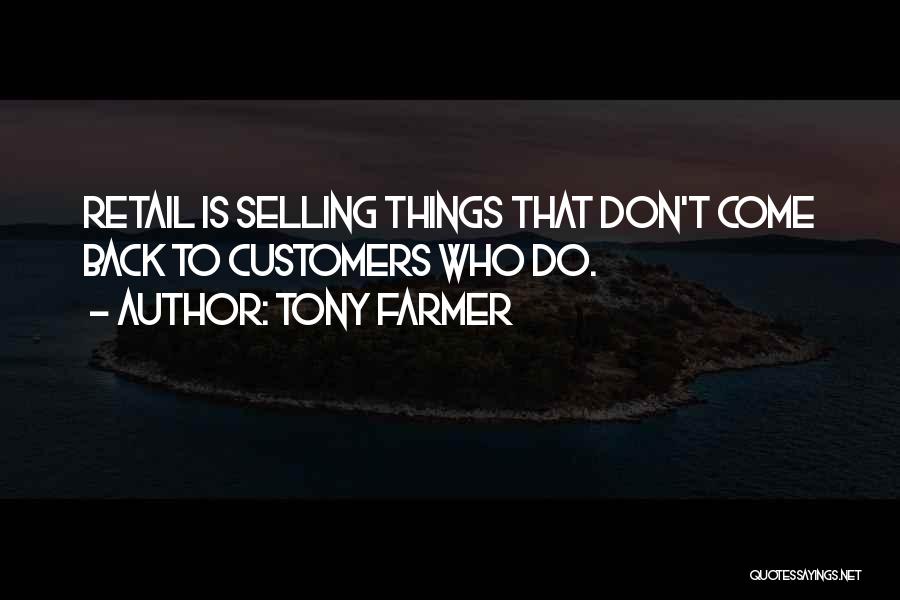 Tony Farmer Quotes: Retail Is Selling Things That Don't Come Back To Customers Who Do.