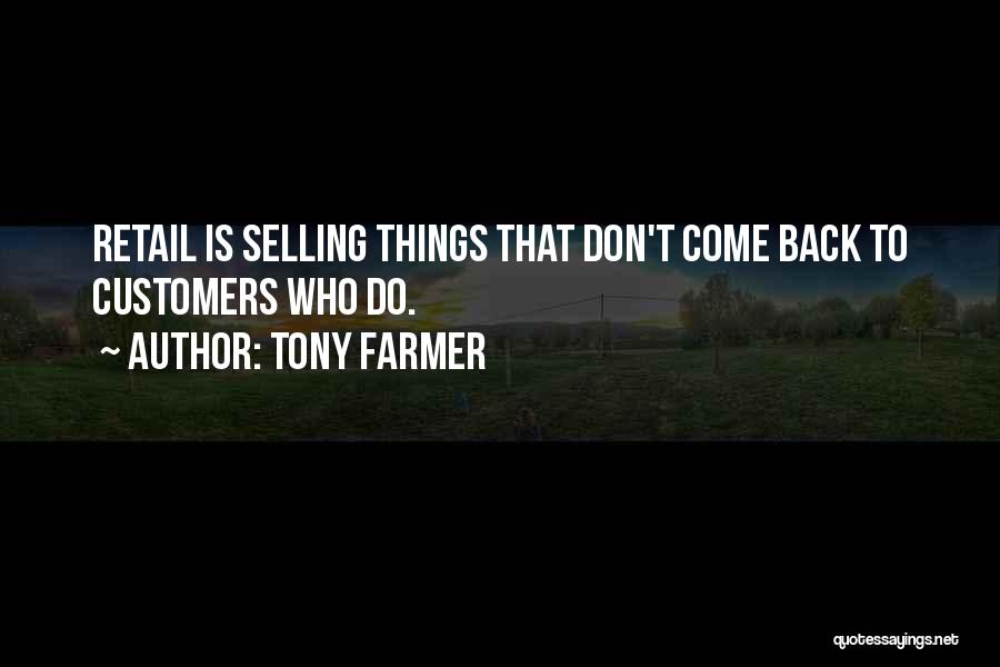 Tony Farmer Quotes: Retail Is Selling Things That Don't Come Back To Customers Who Do.