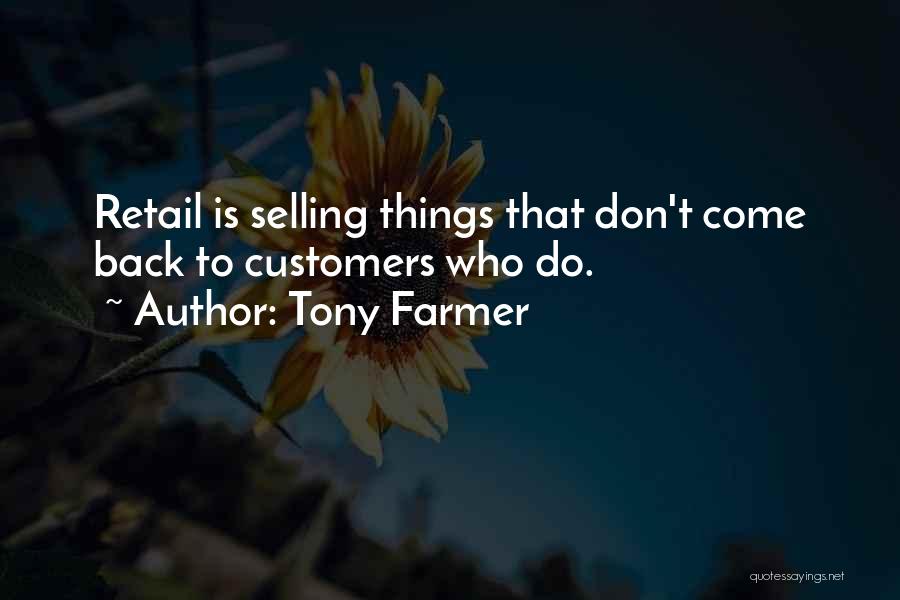 Tony Farmer Quotes: Retail Is Selling Things That Don't Come Back To Customers Who Do.