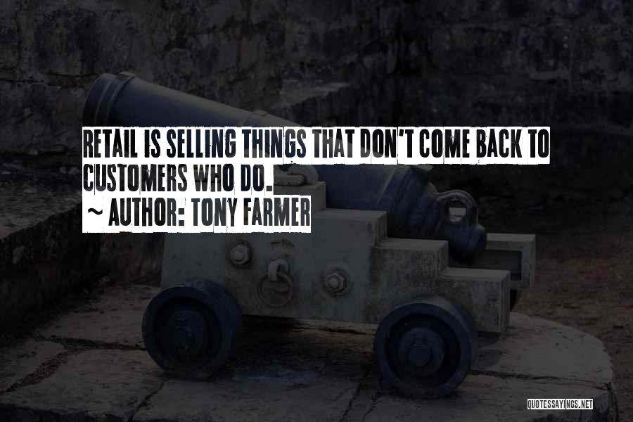 Tony Farmer Quotes: Retail Is Selling Things That Don't Come Back To Customers Who Do.