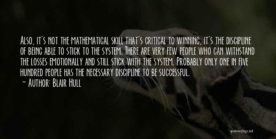Blair Hull Quotes: Also, It's Not The Mathematical Skill That's Critical To Winning, It's The Discipline Of Being Able To Stick To The