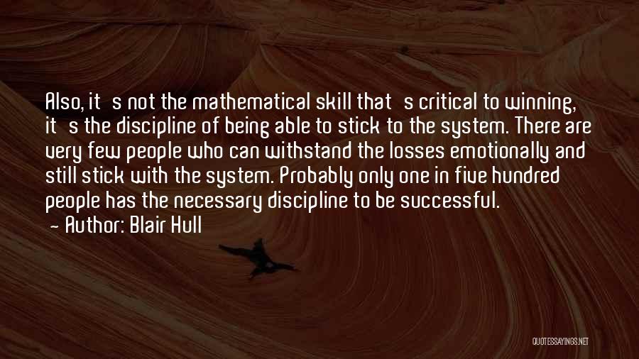 Blair Hull Quotes: Also, It's Not The Mathematical Skill That's Critical To Winning, It's The Discipline Of Being Able To Stick To The