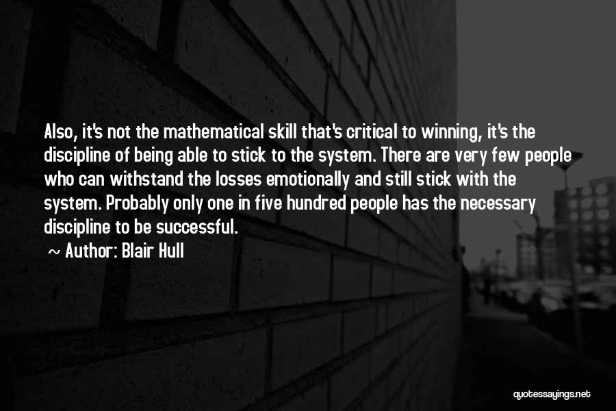 Blair Hull Quotes: Also, It's Not The Mathematical Skill That's Critical To Winning, It's The Discipline Of Being Able To Stick To The