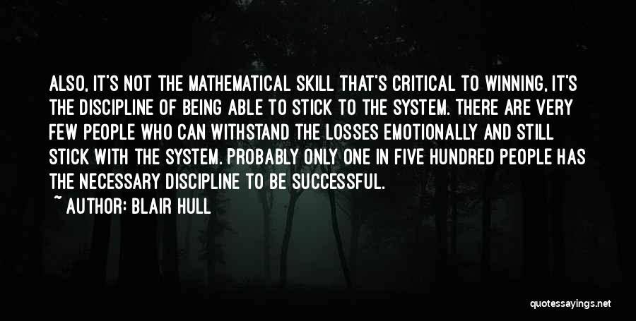 Blair Hull Quotes: Also, It's Not The Mathematical Skill That's Critical To Winning, It's The Discipline Of Being Able To Stick To The