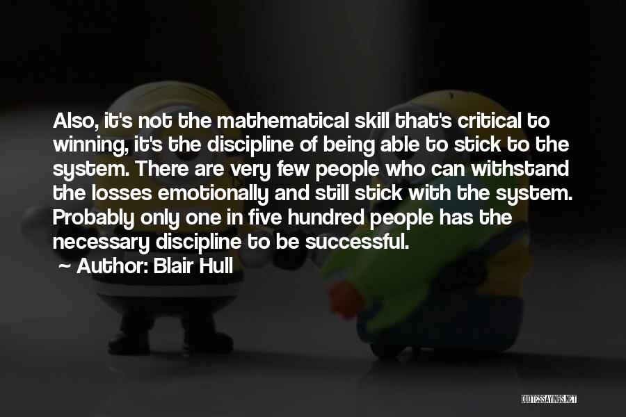 Blair Hull Quotes: Also, It's Not The Mathematical Skill That's Critical To Winning, It's The Discipline Of Being Able To Stick To The