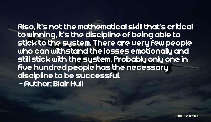 Blair Hull Quotes: Also, It's Not The Mathematical Skill That's Critical To Winning, It's The Discipline Of Being Able To Stick To The