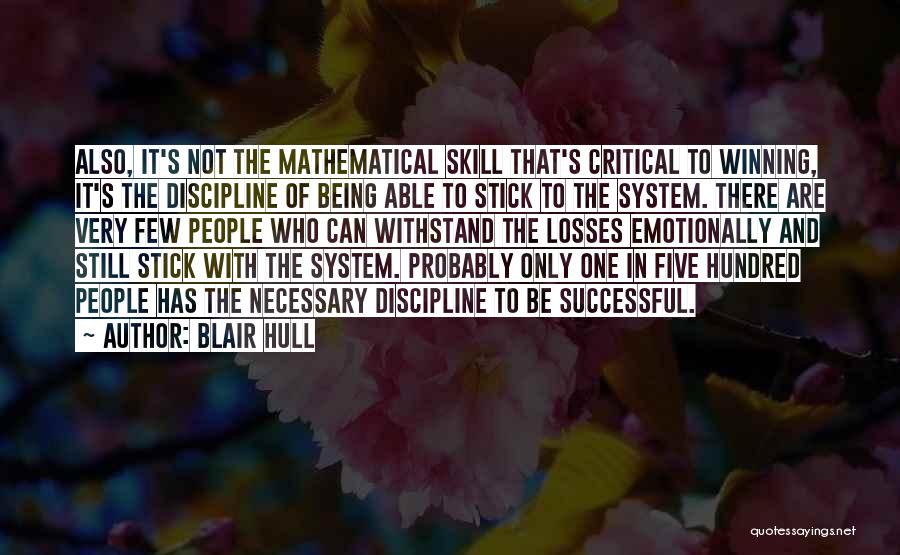 Blair Hull Quotes: Also, It's Not The Mathematical Skill That's Critical To Winning, It's The Discipline Of Being Able To Stick To The