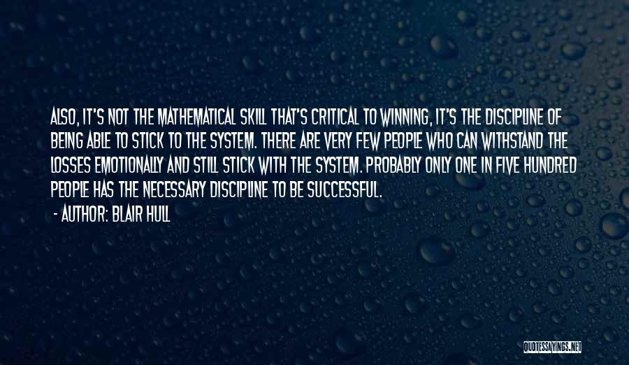 Blair Hull Quotes: Also, It's Not The Mathematical Skill That's Critical To Winning, It's The Discipline Of Being Able To Stick To The