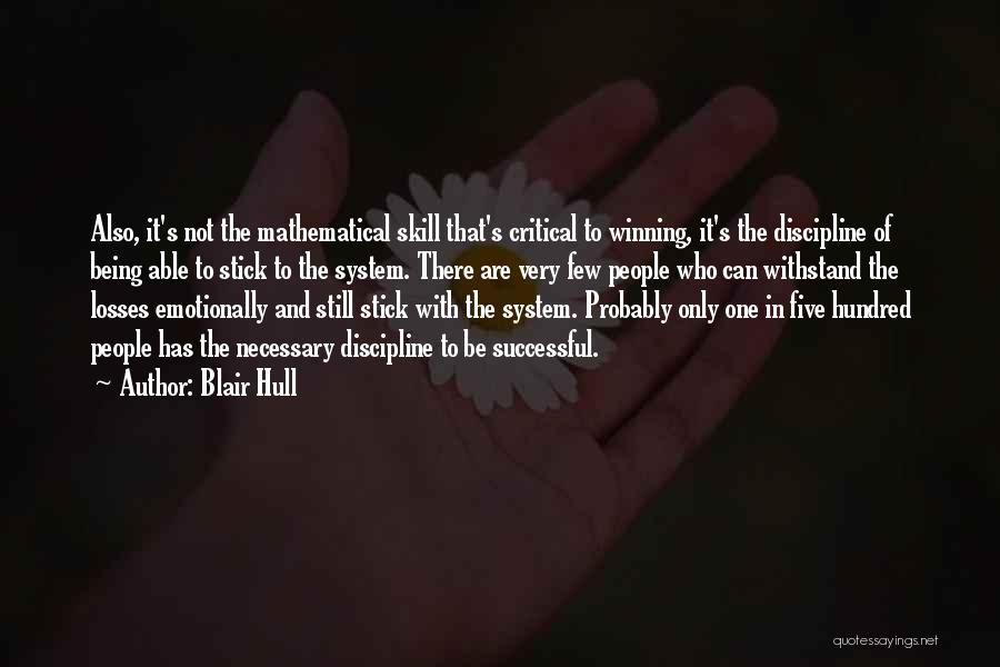 Blair Hull Quotes: Also, It's Not The Mathematical Skill That's Critical To Winning, It's The Discipline Of Being Able To Stick To The