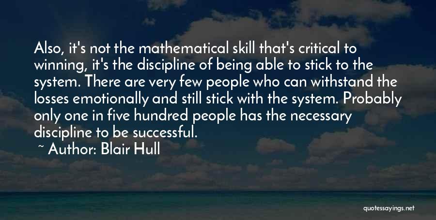 Blair Hull Quotes: Also, It's Not The Mathematical Skill That's Critical To Winning, It's The Discipline Of Being Able To Stick To The