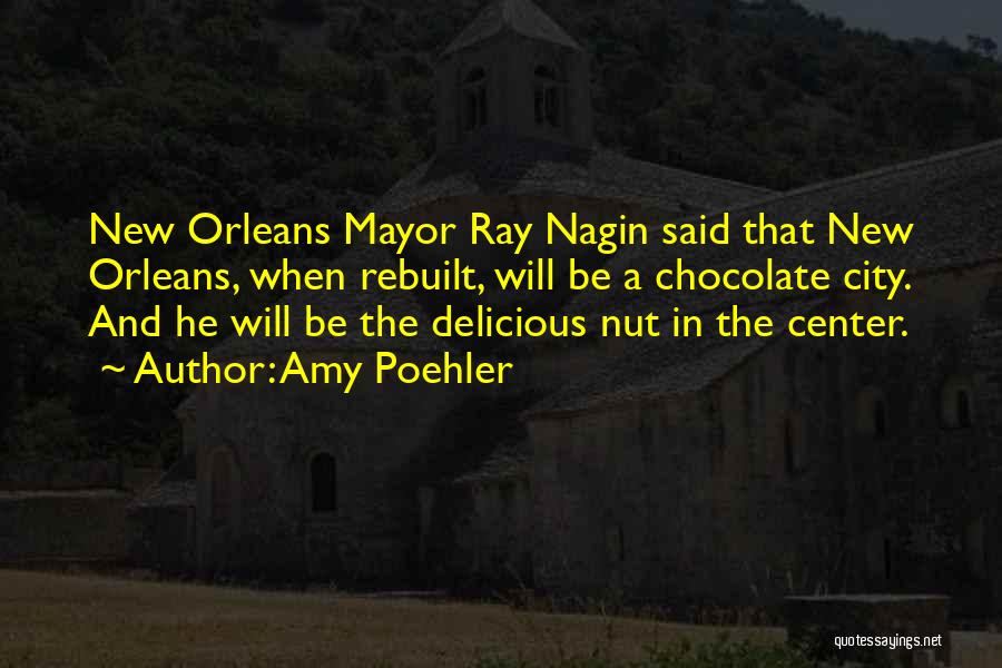 Amy Poehler Quotes: New Orleans Mayor Ray Nagin Said That New Orleans, When Rebuilt, Will Be A Chocolate City. And He Will Be