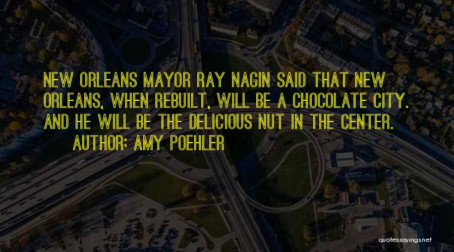 Amy Poehler Quotes: New Orleans Mayor Ray Nagin Said That New Orleans, When Rebuilt, Will Be A Chocolate City. And He Will Be