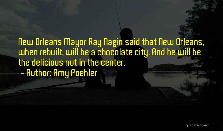 Amy Poehler Quotes: New Orleans Mayor Ray Nagin Said That New Orleans, When Rebuilt, Will Be A Chocolate City. And He Will Be