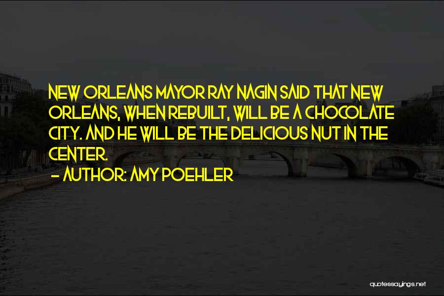 Amy Poehler Quotes: New Orleans Mayor Ray Nagin Said That New Orleans, When Rebuilt, Will Be A Chocolate City. And He Will Be