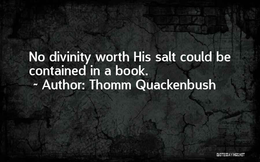 Thomm Quackenbush Quotes: No Divinity Worth His Salt Could Be Contained In A Book.