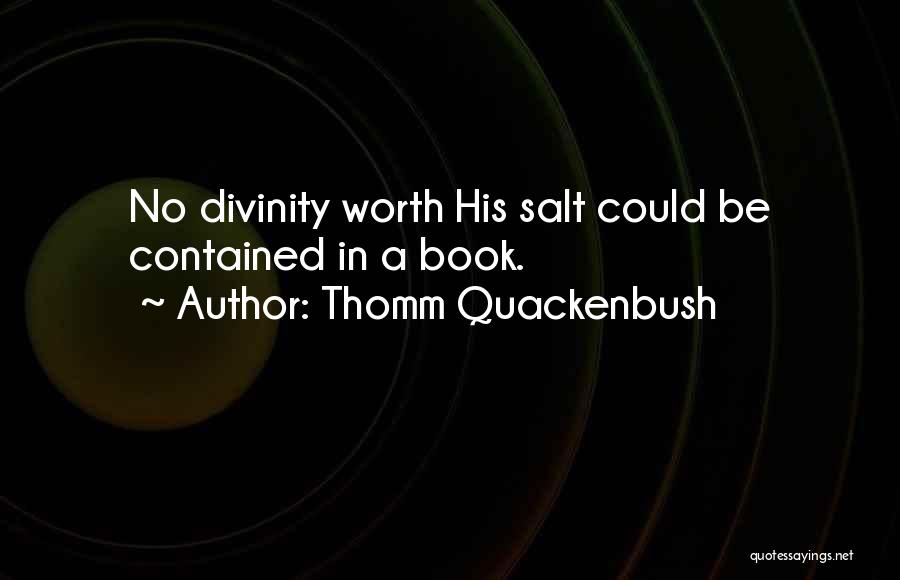 Thomm Quackenbush Quotes: No Divinity Worth His Salt Could Be Contained In A Book.