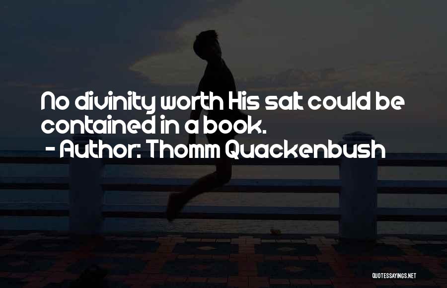 Thomm Quackenbush Quotes: No Divinity Worth His Salt Could Be Contained In A Book.