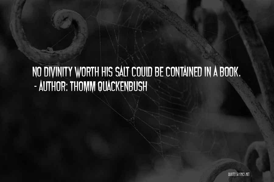 Thomm Quackenbush Quotes: No Divinity Worth His Salt Could Be Contained In A Book.