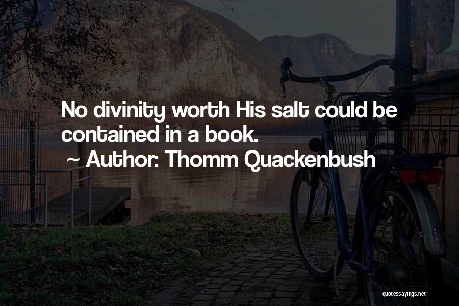 Thomm Quackenbush Quotes: No Divinity Worth His Salt Could Be Contained In A Book.