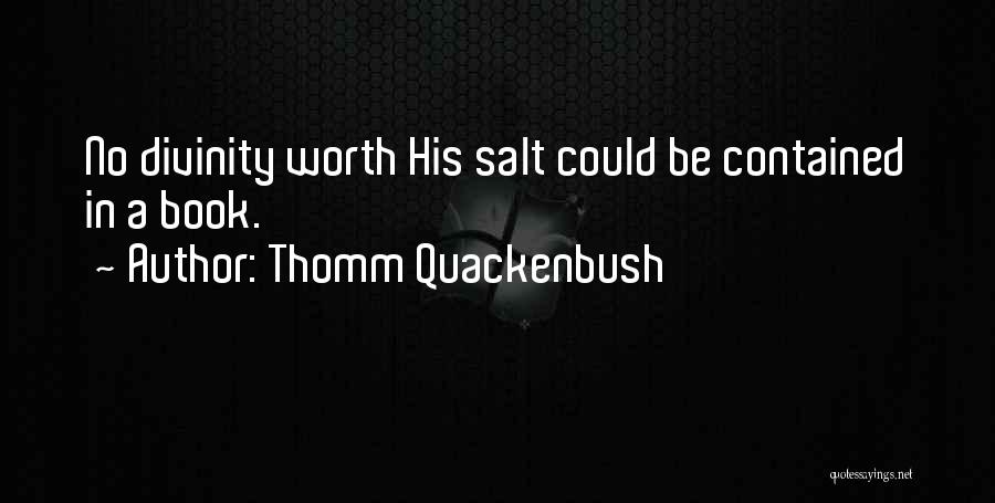 Thomm Quackenbush Quotes: No Divinity Worth His Salt Could Be Contained In A Book.