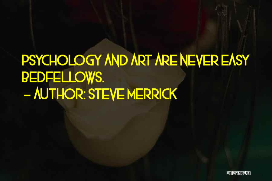 Steve Merrick Quotes: Psychology And Art Are Never Easy Bedfellows.