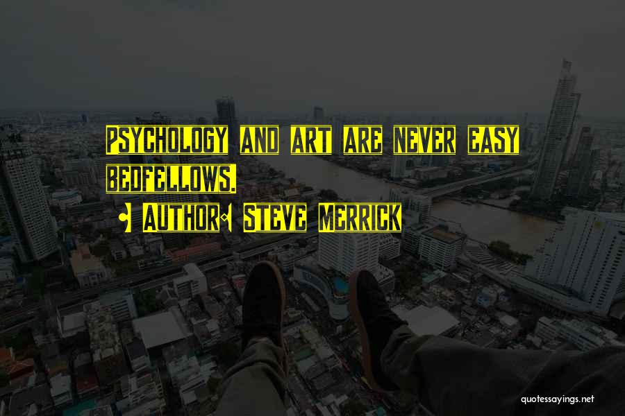 Steve Merrick Quotes: Psychology And Art Are Never Easy Bedfellows.