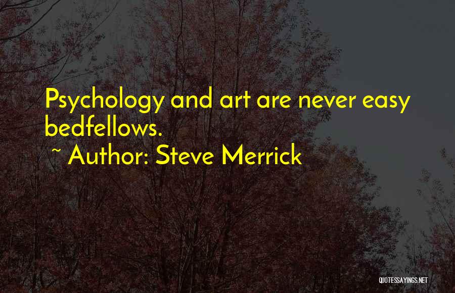 Steve Merrick Quotes: Psychology And Art Are Never Easy Bedfellows.