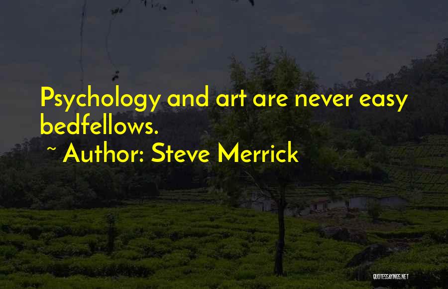 Steve Merrick Quotes: Psychology And Art Are Never Easy Bedfellows.