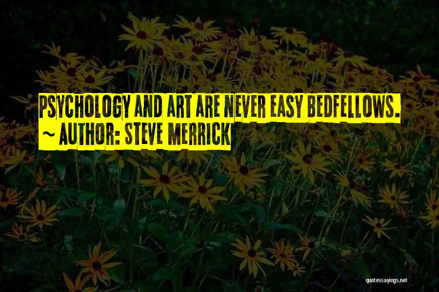 Steve Merrick Quotes: Psychology And Art Are Never Easy Bedfellows.