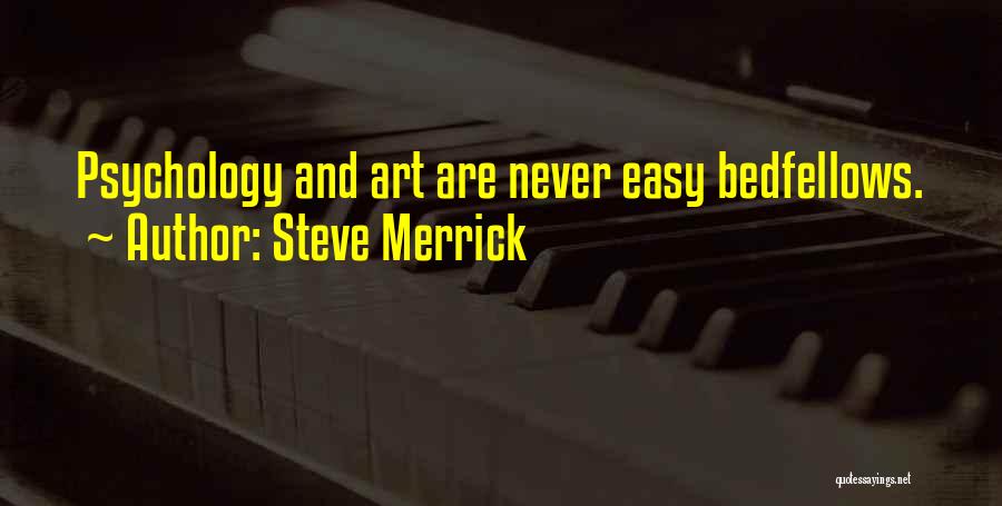 Steve Merrick Quotes: Psychology And Art Are Never Easy Bedfellows.