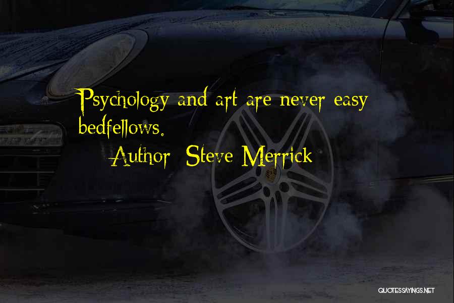 Steve Merrick Quotes: Psychology And Art Are Never Easy Bedfellows.