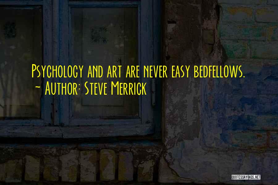 Steve Merrick Quotes: Psychology And Art Are Never Easy Bedfellows.