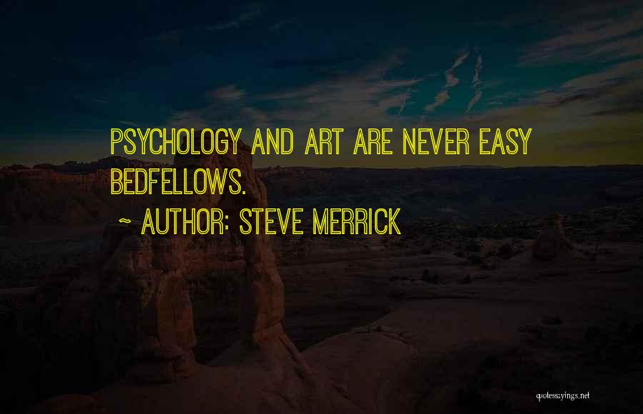Steve Merrick Quotes: Psychology And Art Are Never Easy Bedfellows.