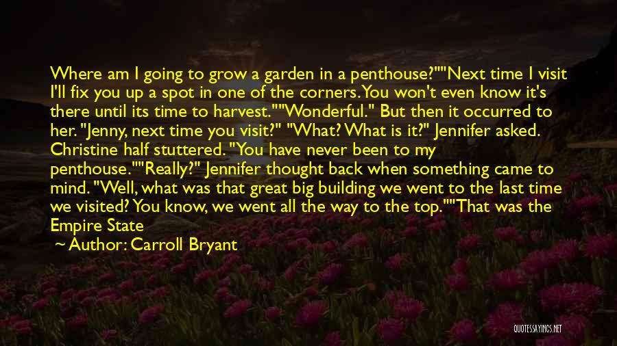 Carroll Bryant Quotes: Where Am I Going To Grow A Garden In A Penthouse?next Time I Visit I'll Fix You Up A Spot